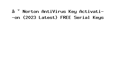 Norton AntiVirus Key Activation (2023 Latest) FREE Serial