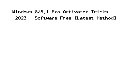 Windows 8/8.1 Pro Activator Tricks 2023 - Software Free [Latest Method]