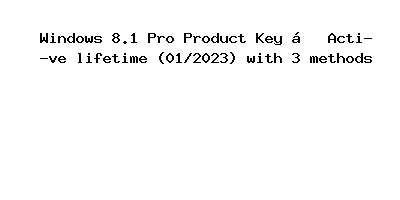 Windows 8.1 Pro Product Key - Active lifetime (01/2023) with 3 methods