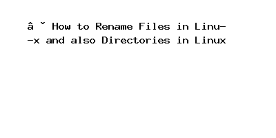 How to Rename Files in Linux and also Directories in Linux