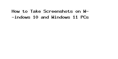 How to Take Screenshots on Windows 10 and Windows 11 PCs