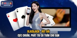 Blackjack - Rút Bài Cực Chuẩn, Phát Tài Cả Tuần Cho Bạn