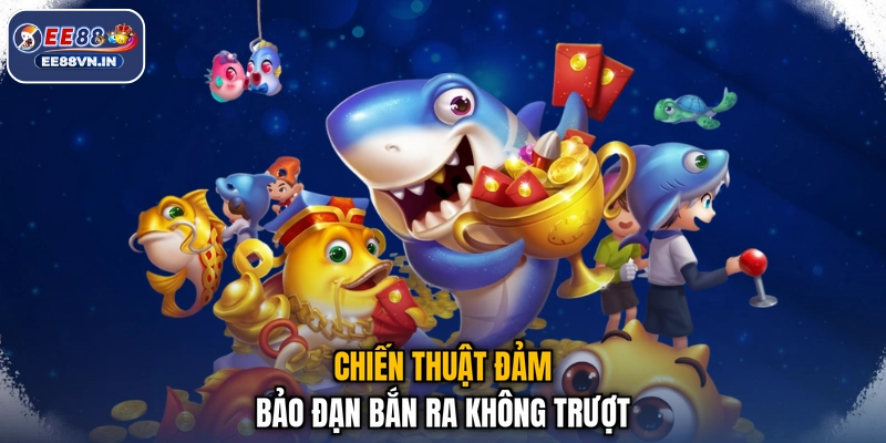 Chiến thuật đảm bảo đạn bắn ra không trượt