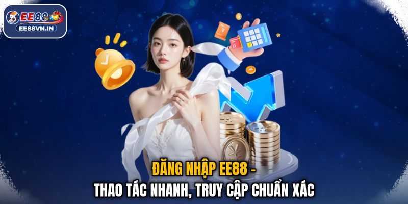 Đăng Nhập EE88 - Thao Tác Nhanh, Truy Cập Chuẩn Xác 1 Đăng Nhập EE88 - Thao Tác Nhanh, Truy Cập Chuẩn Xác