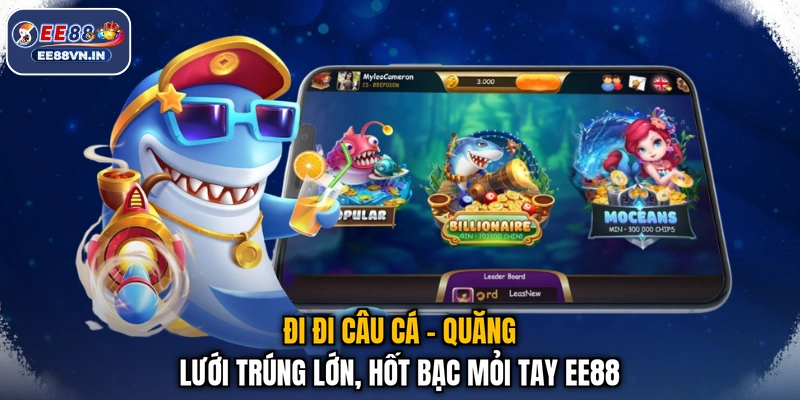 Đi Đi Câu Cá - Quăng Lưới Trúng Lớn, Hốt Bạc Mỏi Tay EE88