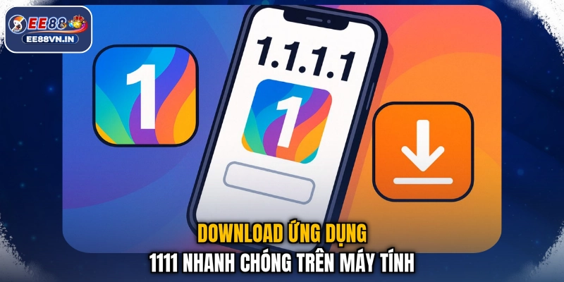 Tải Ứng Dụng 1111 - Cài Đặt Cực Nhanh, Trải Nghiệm An Lành 3 Download ứng dụng 1111 nhanh chóng trên máy tính