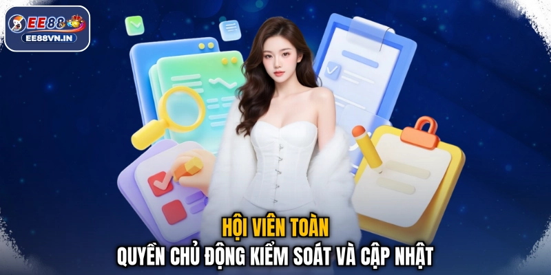 Bảo mật EE88 3 Hội viên toàn quyền chủ động kiểm soát và cập nhật