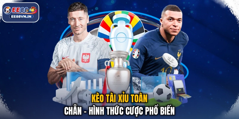 Kèo Tài Xỉu toàn chẵn - Hình thức cược phổ biến