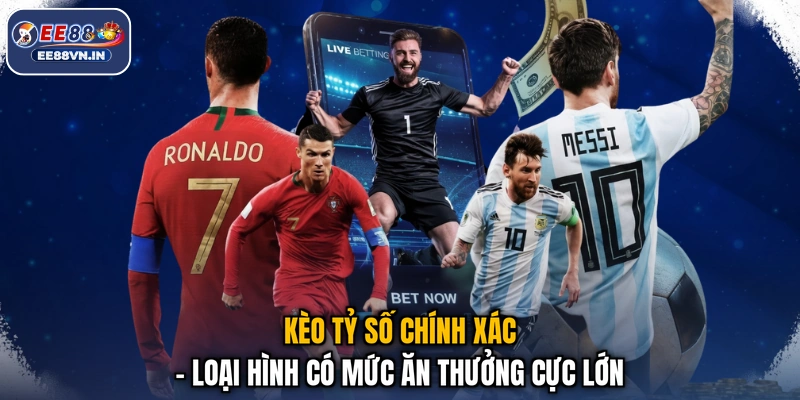 Kèo tỷ số chính xác - Loại hình có mức ăn thưởng cực lớn