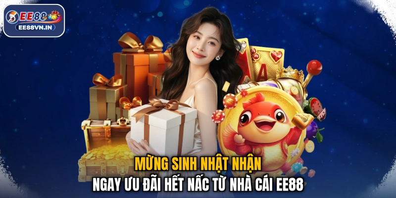 Mừng Sinh Nhật Nhận Ngay Ưu Đãi Hết Nấc Từ Nhà Cái EE88 1 Mừng Sinh Nhật Nhận Ngay Ưu Đãi Hết Nấc Từ Nhà Cái EE88
