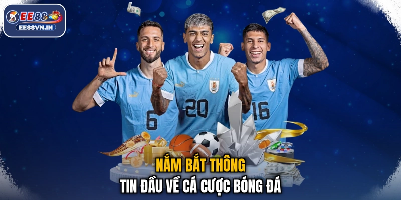 Cá Cược Bóng Đá - Sút Bóng Cực Sung, Thắng Lớn Tưng Bừng 2 Nắm bắt thông tin đầu về cá cược bóng đá
