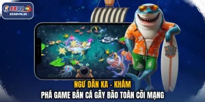 Ngư Dân KA - Khám Phá Game Bắn Cá Gây Bão Toàn Cõi Mạng