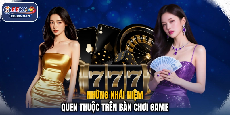 Bài Tứ Sắc - Xếp Bài Cực Đỉnh, Rinh Quà Hết Mình 2026 3 Những khái niệm quen thuộc trên bàn chơi game