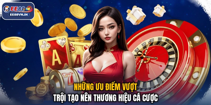 Những ưu điểm vượt trội tạo nên thương hiệu cá cược