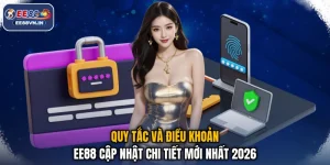 Quy Tắc Và Điều Khoản EE88 Cập Nhật Chi Tiết Mới Nhất 2026