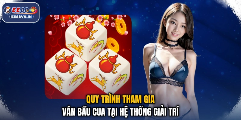 Bầu Cua Livestream - Hướng Dẫn Luật Chơi & Kinh Nghiệm Cược 3 Quy trình tham gia ván Bầu Cua tại hệ thống giải trí