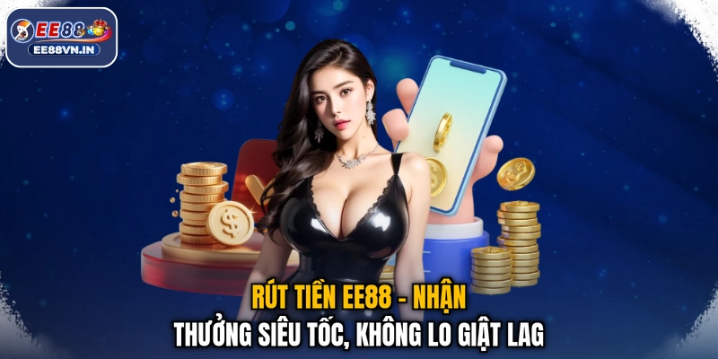 Rút Tiền EE88 - Nhận Thưởng Siêu Tốc, Không Lo Giật Lag 1 Rút Tiền EE88 - Nhận Thưởng Siêu Tốc, Không Lo Giật Lag