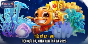 Tiệc Cá KA - Vui Tiệc Cực Đã, Nhận Quà Thả Ga 2026