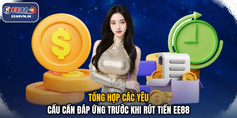 Rút Tiền EE88 - Nhận Thưởng Siêu Tốc, Không Lo Giật Lag 2 Tổng hợp các yêu cầu cần đáp ứng trước khi rút tiền EE88