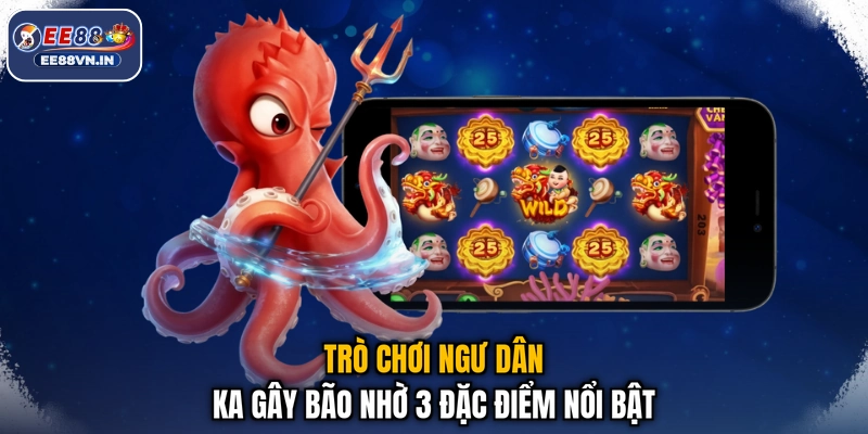 Trò chơi Ngư Dân KA gây bão nhờ 3 đặc điểm nổi bật