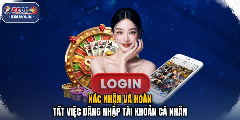 Đăng Nhập EE88 - Thao Tác Nhanh, Truy Cập Chuẩn Xác 3 Xác nhận và hoàn tất việc đăng nhập tài khoản cá nhân